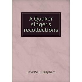 

Книга A Quaker singer's recollections. David Scull Bispham