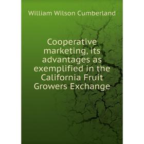 

Книга Cooperative marketing, its advantages as exemplified in the California Fruit Growers Exchange. William Wilson Cumberland
