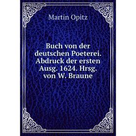 

Книга Buch von der deutschen Poeterei. Abdruck der ersten Ausg. 1624. Hrsg. von W. Braune. Martin Opitz