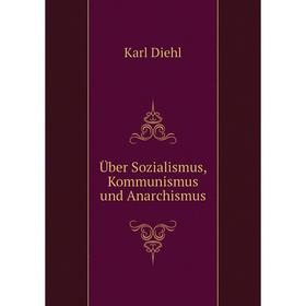 

Книга Über Sozialismus, Kommunismus und Anarchismus. Karl Diehl