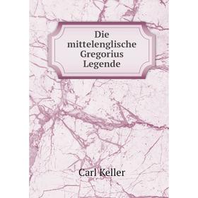 

Книга Die mittelenglische Gregorius Legende. Carl Keller