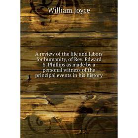 

Книга A review of the life and labors for humanity, of Rev. Edward S. Phillips as made by a personal witness of the principal events in his history. W