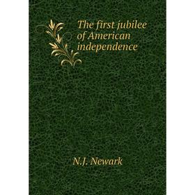

Книга The first jubilee of American independence. N.J. Newark