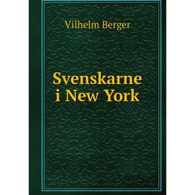 

Книга Svenskarne i New York. Vilhelm Berger
