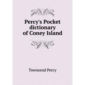 

Книга Percy's Pocket dictionary of Coney Island. Townsend Percy