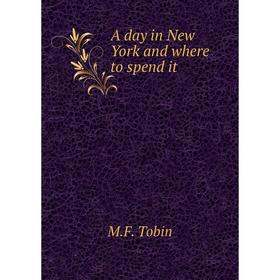 

Книга A day in New York and where to spend it. M.F. Tobin