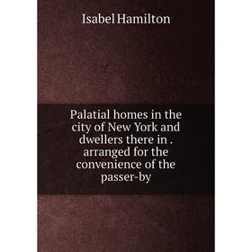 

Книга Palatial homes in the city of New York and dwellers there in arranged for the convenience of the passer-by
