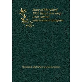 

Книга State of Maryland 1955 fiscal year long - term capital improvement program. Maryland. State Planning Commission