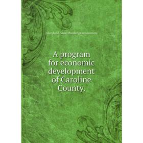

Книга A program for economic development of Caroline County.Maryland. State Planning Commission