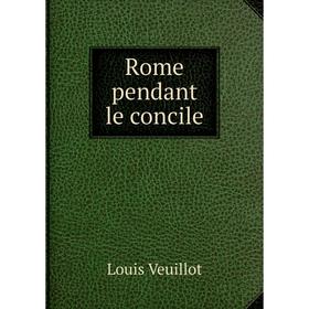 

Книга Rome pendant le concile. Louis Veuillot