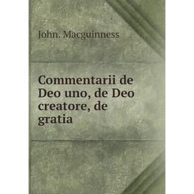 

Книга Commentarii de Deo uno, de Deo creatore, de gratia. John. Macguinness