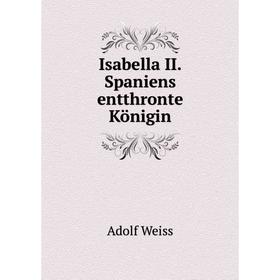 

Книга Isabella II. Spaniens entthronte Königin. Adolf Weiss