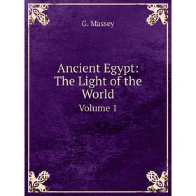 

Книга Ancient Egypt: The Light of the WorldVolume 1.G. Massey