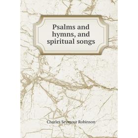 

Книга Psalms and hymns, and spiritual songs. Charles Seymour Robinson