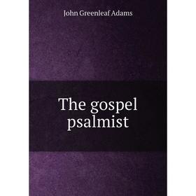 

Книга The gospel psalmist. John Greenleaf Adams
