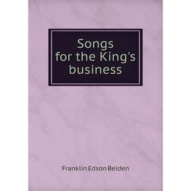 

Книга Songs for the King's business. Franklin Edson Belden