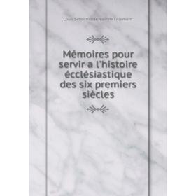 

Книга Mémoires pour servir a l'histoire écclésiastique des six premiers siècles