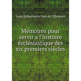 

Книга Mémoires pour servir a l'histoire écclésiastique des six premiers siècles