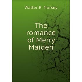 

Книга The romance of Merry Maiden. Walter R. Nursey