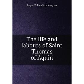 

Книга The life and labours of Saint Thomas of Aquin. Roger William Bede Vaughan