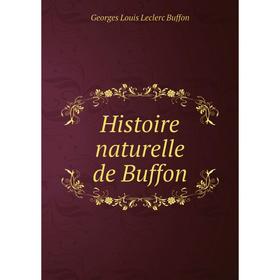 

Книга Histoire naturelle de Buffon. Georges Louis Leclerc Buffon