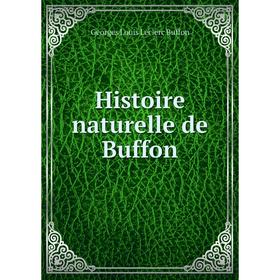 

Книга Histoire naturelle de Buffon. Georges Louis Leclerc Buffon