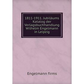 

Книга 1811-1911. Jubiläums Katalog der Verlagsbuchhandlung Wilhelm Engelmann in Leipzig. Engelmann firms