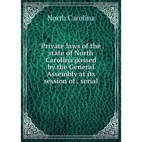 

Книга Private laws of the state of North Carolina passed by the General Assembly at its session of . serial. North Carolina