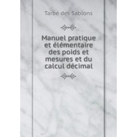 

Книга Manuel pratique et élémentaire des poids et mesures et du calcul décimal
