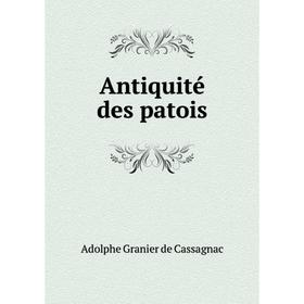 

Книга Antiquité des patois. Adolphe Granier de Cassagnac