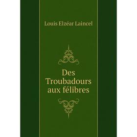 

Книга Des Troubadours aux félibres. Louis Elzéar Laincel