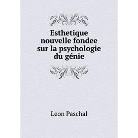 

Книга Esthetique nouvelle fondee sur la psychologie du génie. Leon Paschal