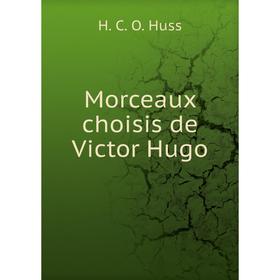 

Книга Morceaux choisis de Victor Hugo