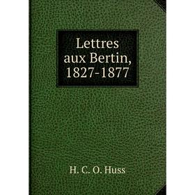 

Книга Lettres aux Bertin, 1827-1877