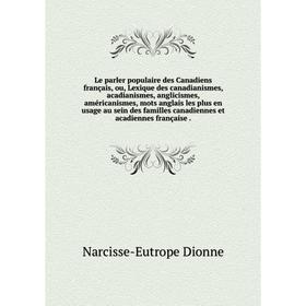 

Книга Le parler populaire des Canadiens français, ou, Lexique des canadianismes, acadianismes, anglicismes, américanismes
