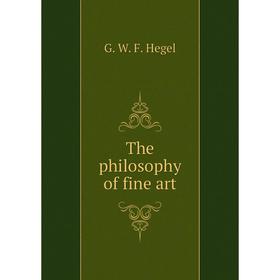 

Книга The philosophy of fine art. Hegel Georg Wilhelm