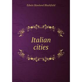 

Книга Italian cities. Edwin Howland Blashfield