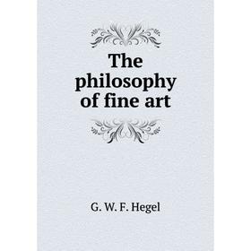 

Книга The philosophy of fine art. Hegel Georg Wilhelm