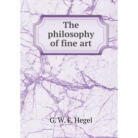 

Книга The philosophy of fine art. Hegel Georg Wilhelm