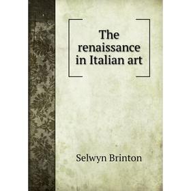 

Книга The renaissance in Italian art. Selwyn Brinton