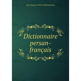 

Книга Dictionnaire persan-français. Jean Jacques Pierre Desmaisons