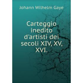 

Книга Carteggio inedito d'artisti dei secoli XIV, XV, XVI.. Johann Wilhelm Gaye