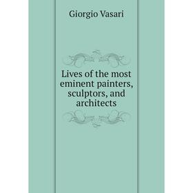 

Книга Lives of the most eminent painters, sculptors, and Architects