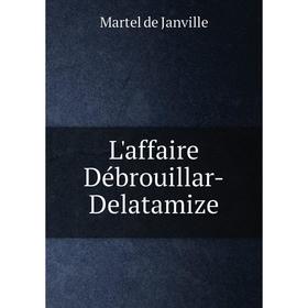 

Книга L'affaire Débrouillar-Delatamize