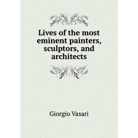 

Книга Lives of the most eminent painters, sculptors, and Architects