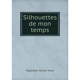 

Книга Silhouettes de mon temps. Napoléon Adrien Marx
