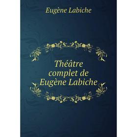 

Книга Théâtre complet de Eugène Labiche. Labiche Eugène