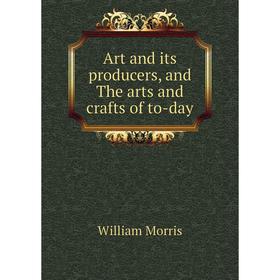 

Книга Art and its producers, and The arts and crafts of to-day. William Morris