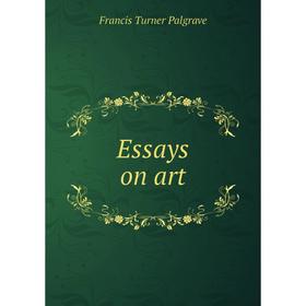 

Книга Essays on art. Francis Turner Palgrave