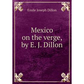 

Книга Mexico on the verge, by E J Dillon